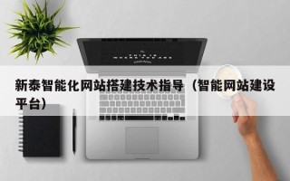 宜都新泰智能化网站搭建技术指导（智能网站建设平台）